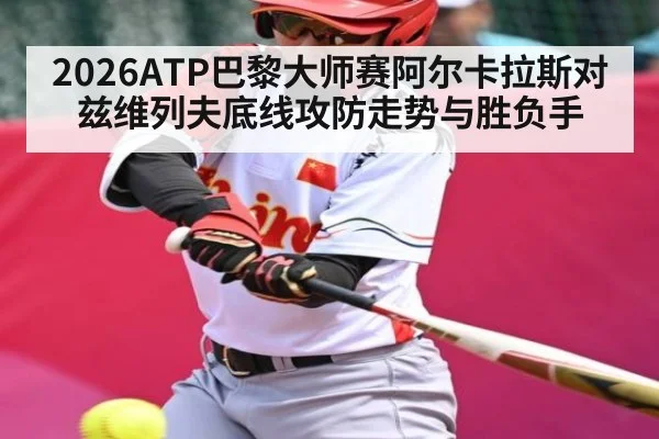 2026ATP巴黎大师赛阿尔卡拉斯对兹维列夫底线攻防走势与胜负手